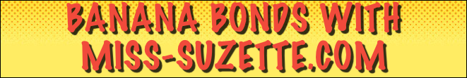 Banana Bonds with 
Miss-SUZETTE.com